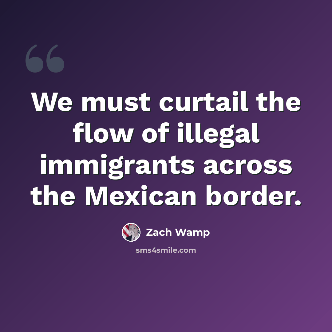 “We must curtail the flow of illegal immigrants across the Mexican border.” quote by Zach Wamp