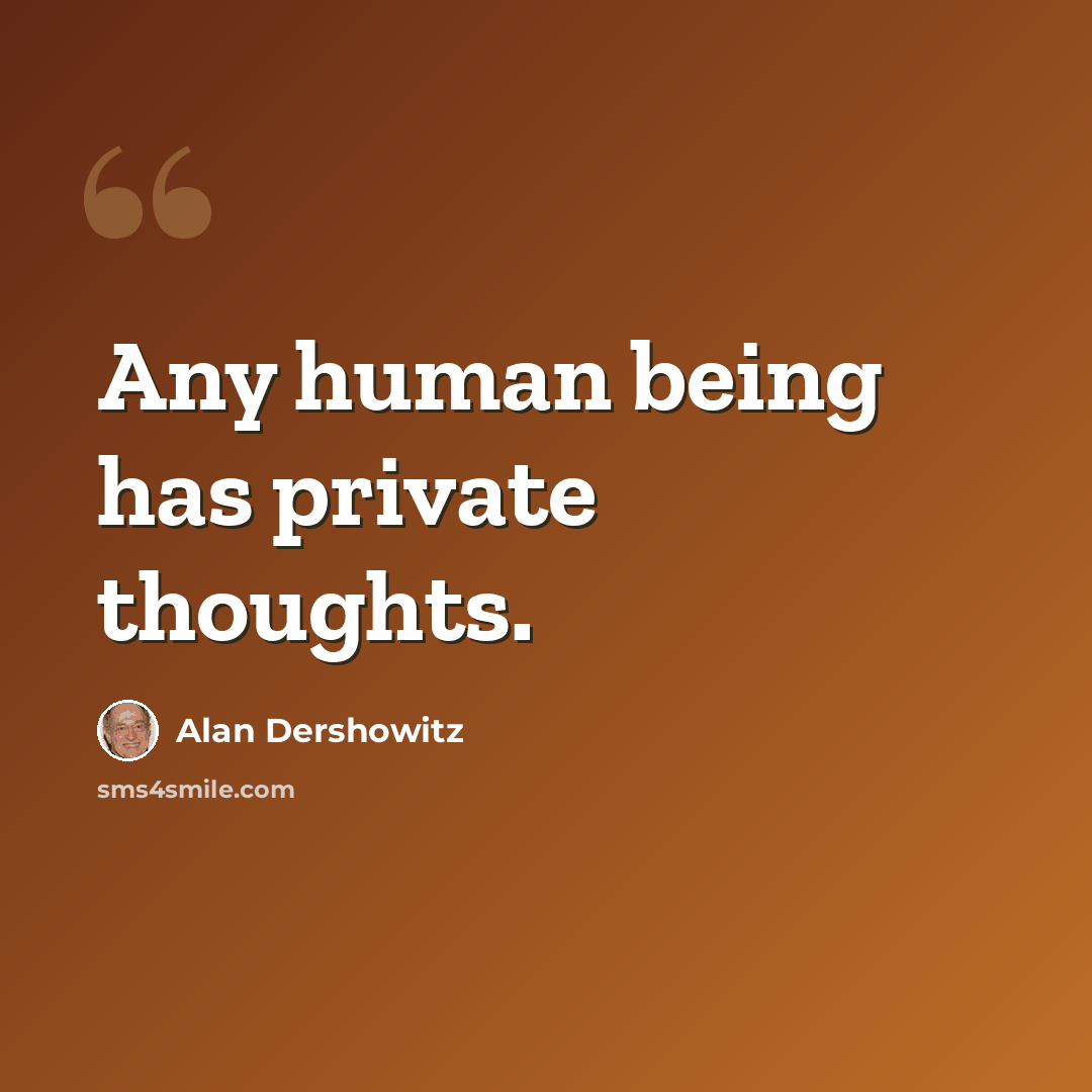 “Any human being has private thoughts.” quote by Alan Dershowitz