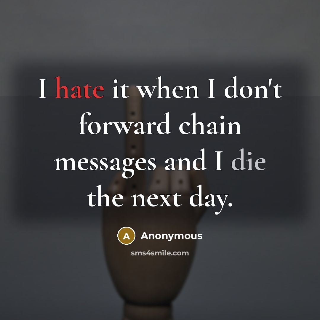 “I hate it when I don't forward chain messages and I die the next day.” quote by Anonymous