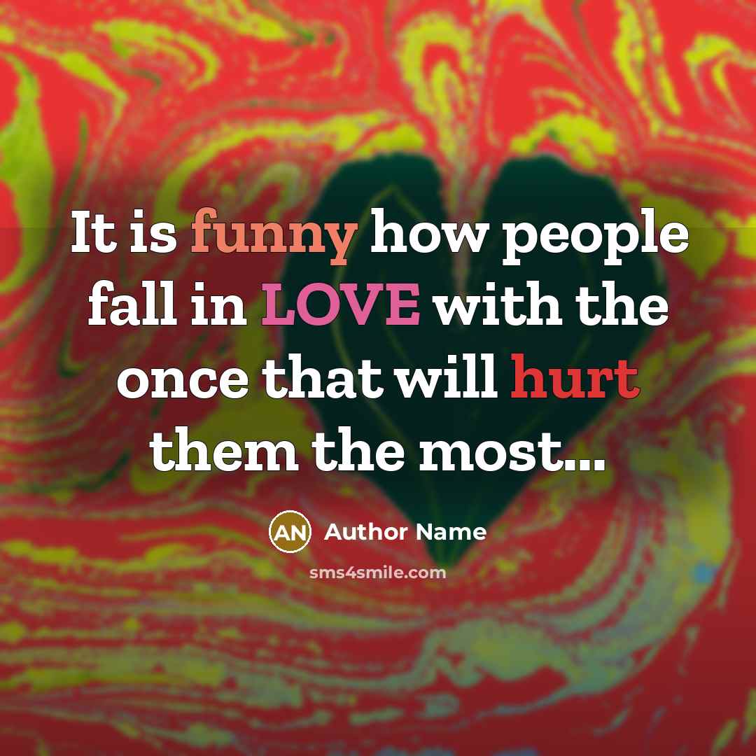 “It is funny how people fall in LOVE with the once that will hurt them the most...” quote by Author Name