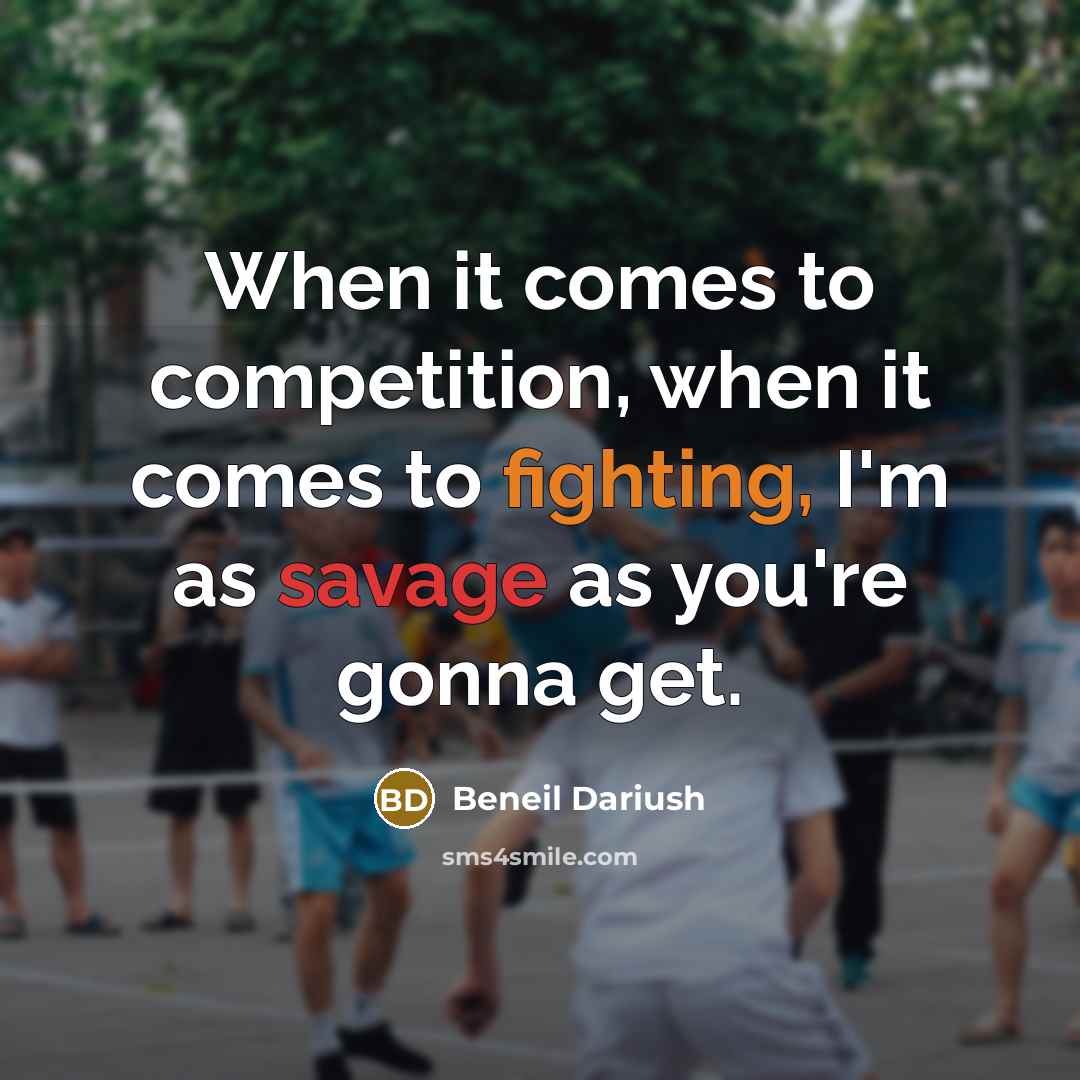 “When it comes to competition, when it comes to fighting, I'm as savage as you're gonna get.” quote by Beneil Dariush