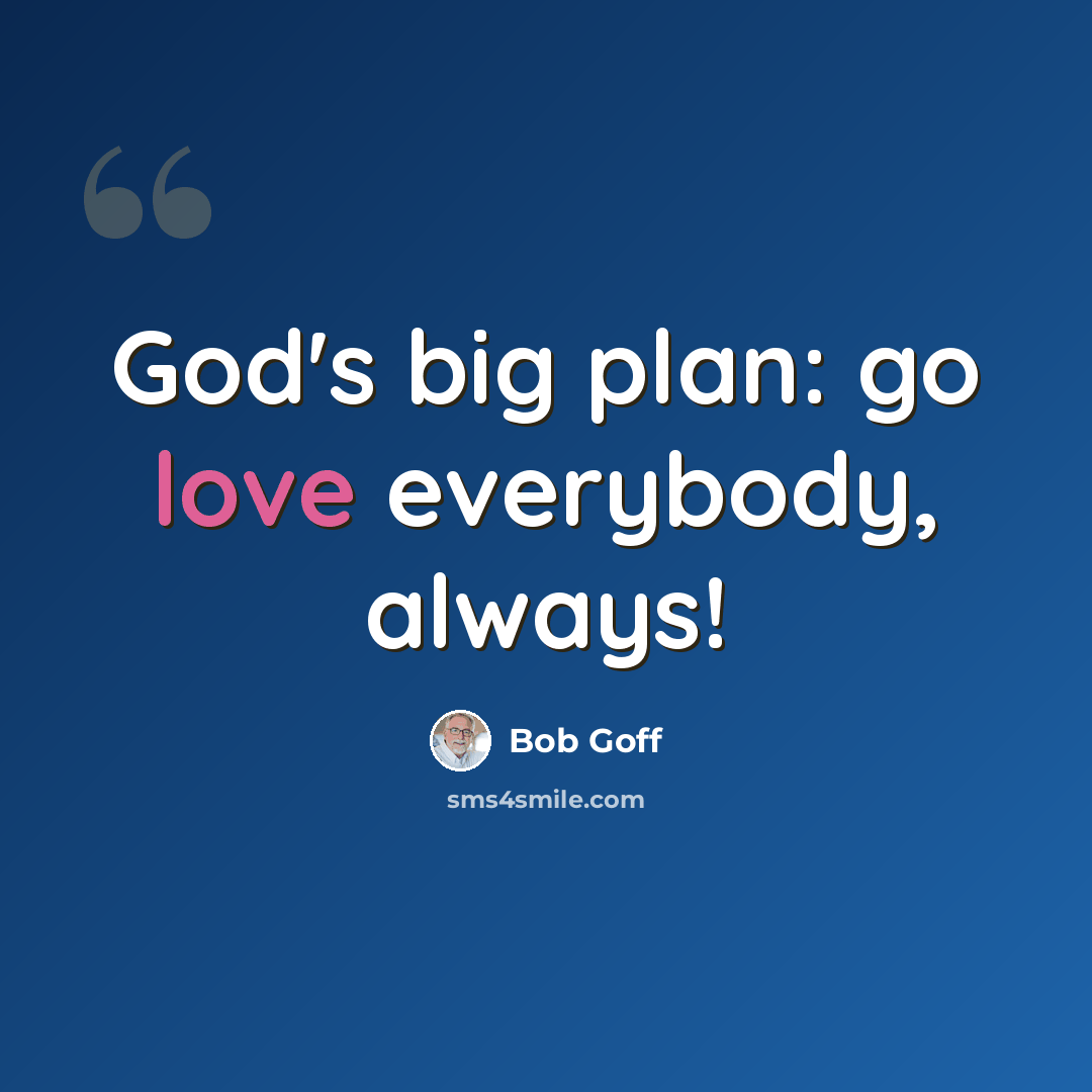 “God's big plan: go love everybody, always!” quote by Bob Goff