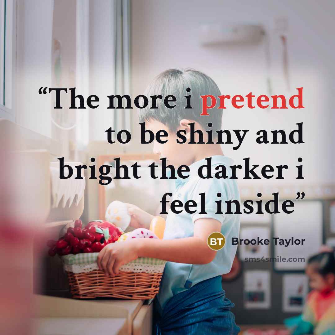 “The more i pretend to be shiny and bright the darker i feel inside” quote by Brooke Taylor