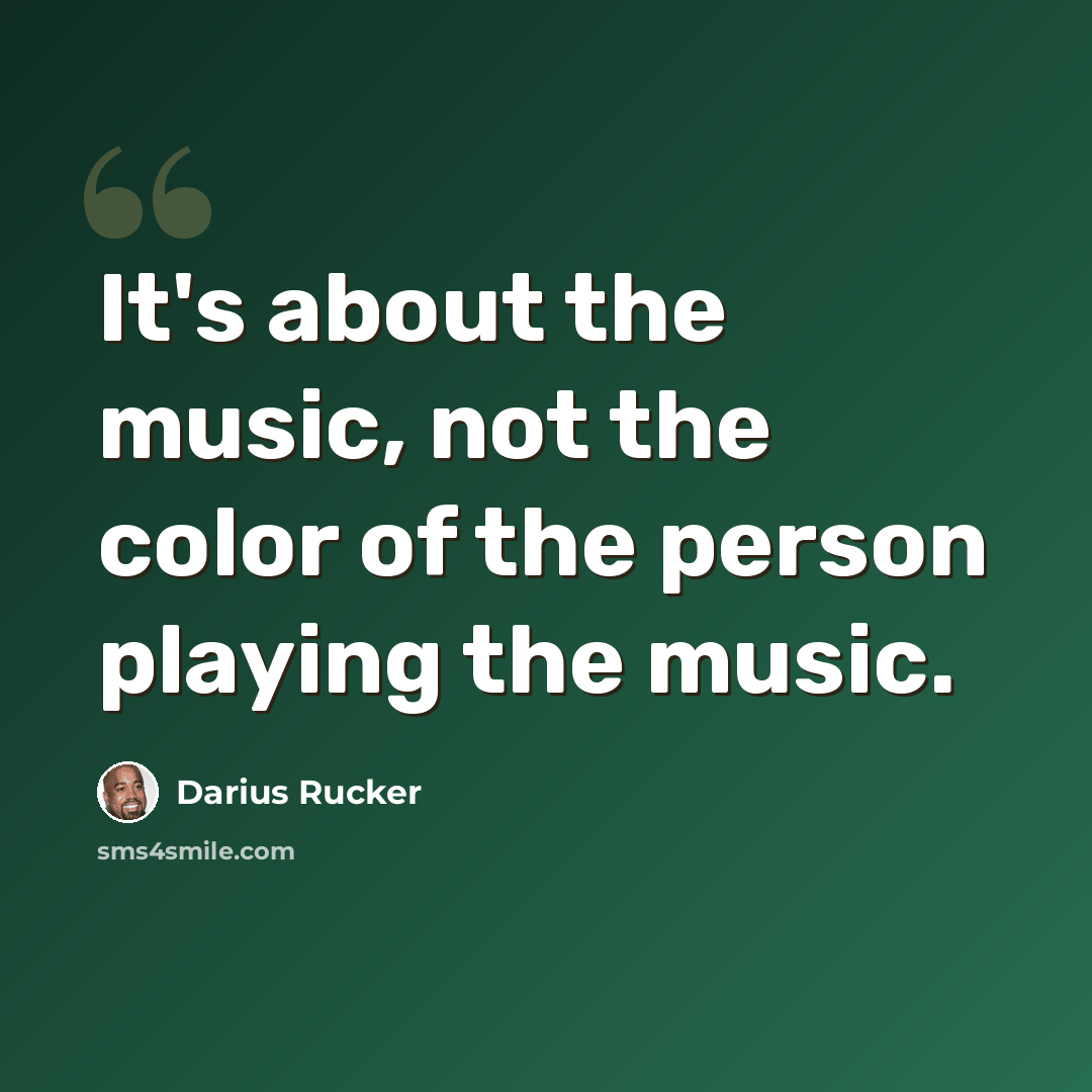 “It's about the music, not the color of the person playing the music.” quote by Darius Rucker