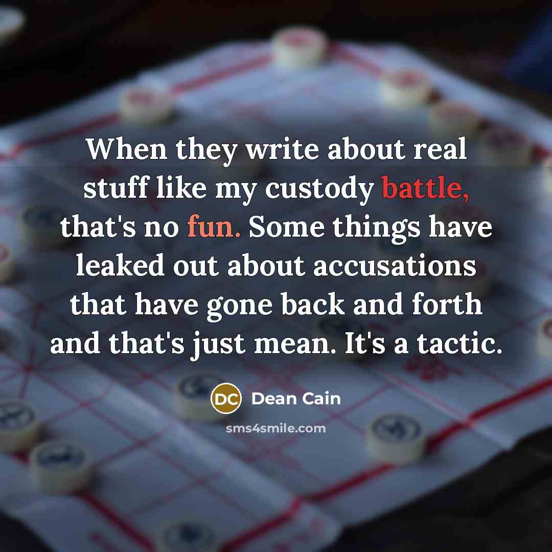 “When they write about real stuff like my custody battle, that's no fun. Some things have leaked out about accusations that have gone back and forth and that's just mean. It's a tactic.” quote by Dean Cain