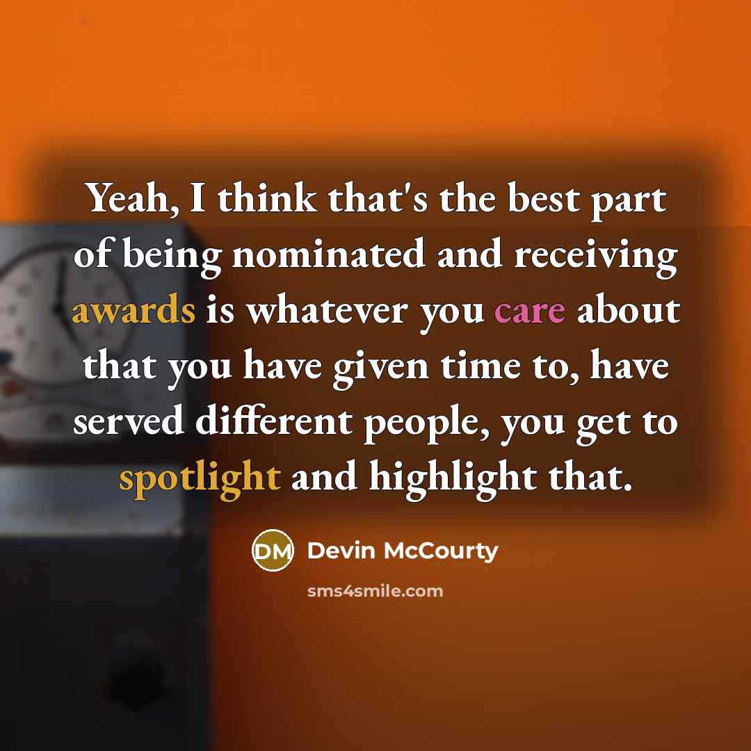 “Yeah, I think that's the best part of being nominated and receiving awards is whatever you care about that you have given time to, have served different people, you get to spotlight and highlight that.” quote by Devin McCourty