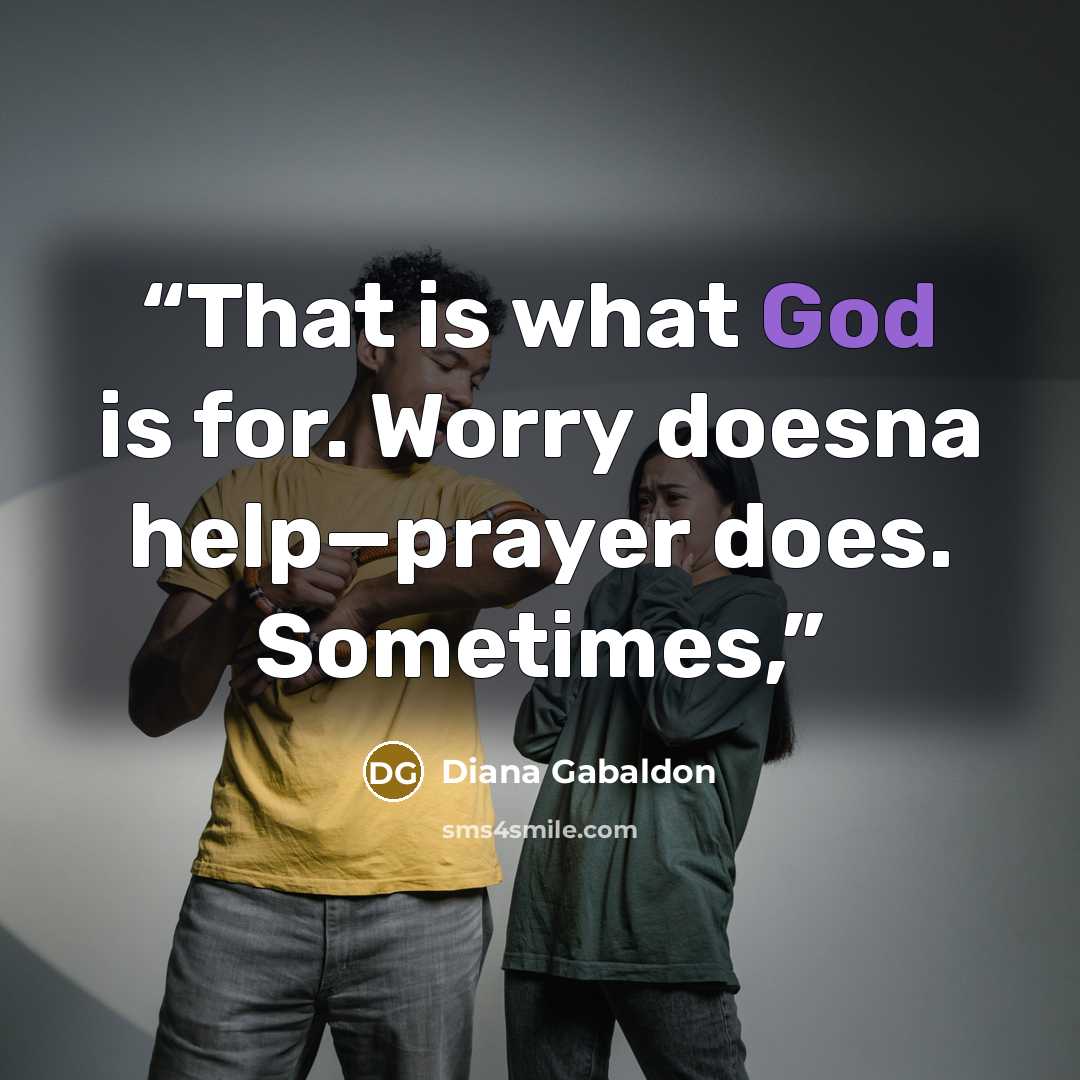 “That is what God is for. Worry doesna help—prayer does. Sometimes,” quote by Diana Gabaldon