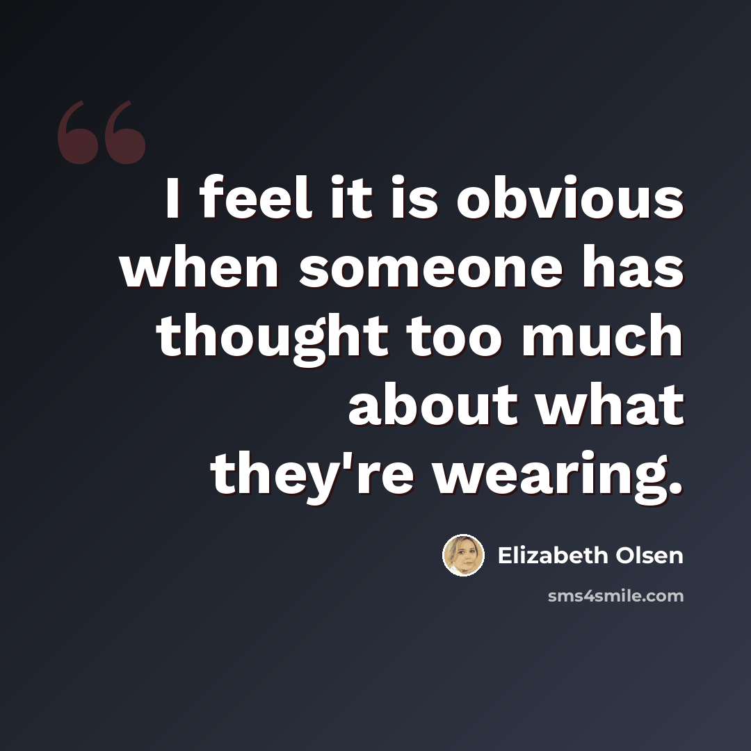 “I feel it is obvious when someone has thought too much about what they're wearing.” quote by Elizabeth Olsen