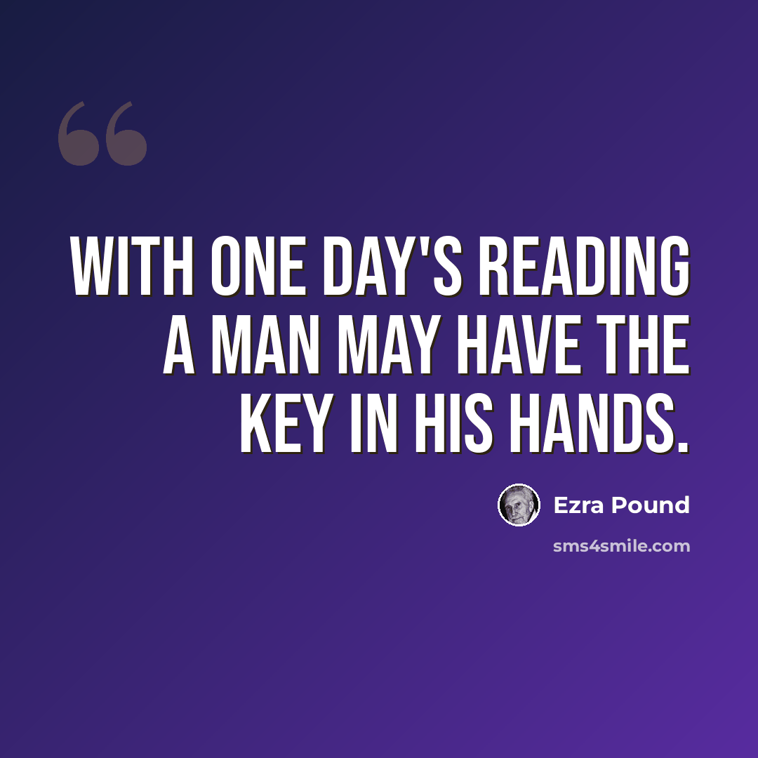 “With one day's reading a man may have the key in his hands.” quote by Ezra Pound