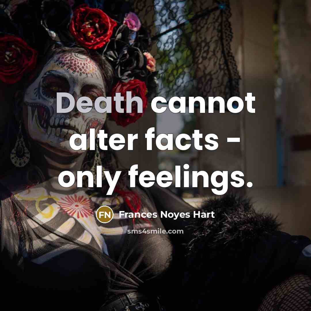 “Death cannot alter facts - only feelings.” quote by Frances Noyes Hart