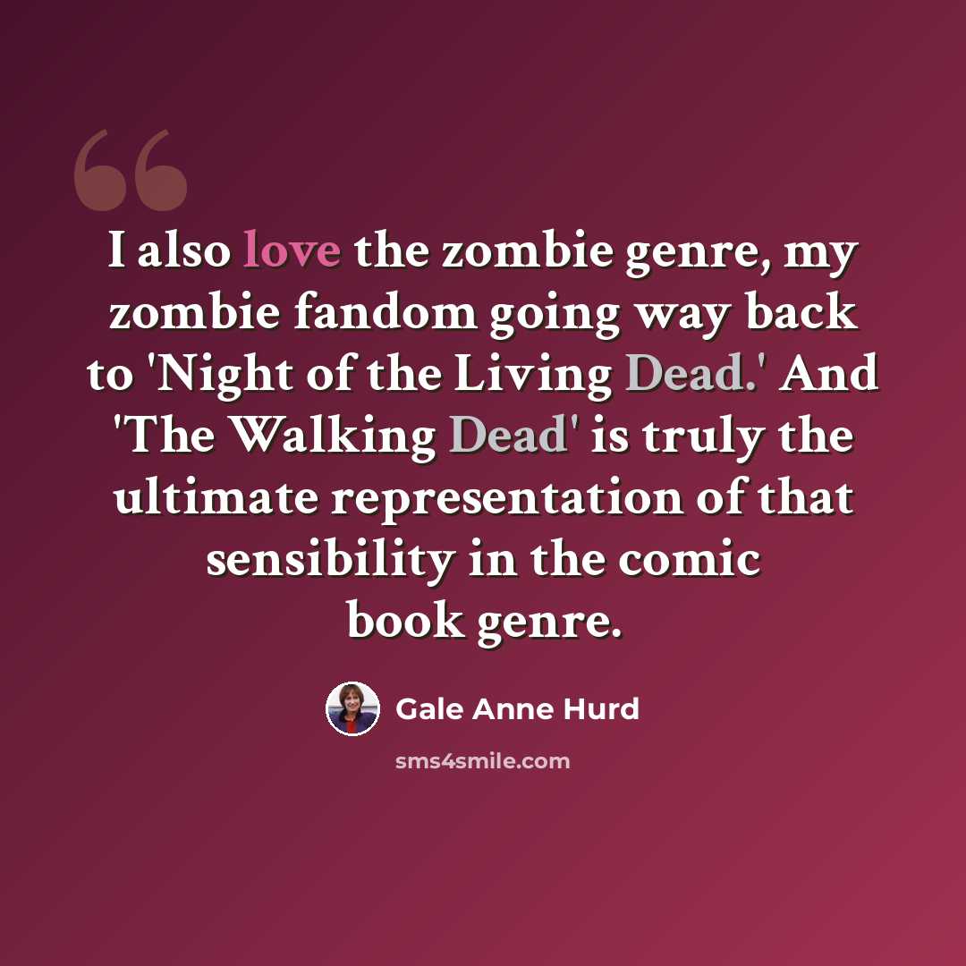 “I also love the zombie genre, my zombie fandom going way back to 'Night of the Living Dead.' And 'The Walking Dead' is truly the ultimate representation of that sensibility in the comic book genre.” quote by Gale Anne Hurd