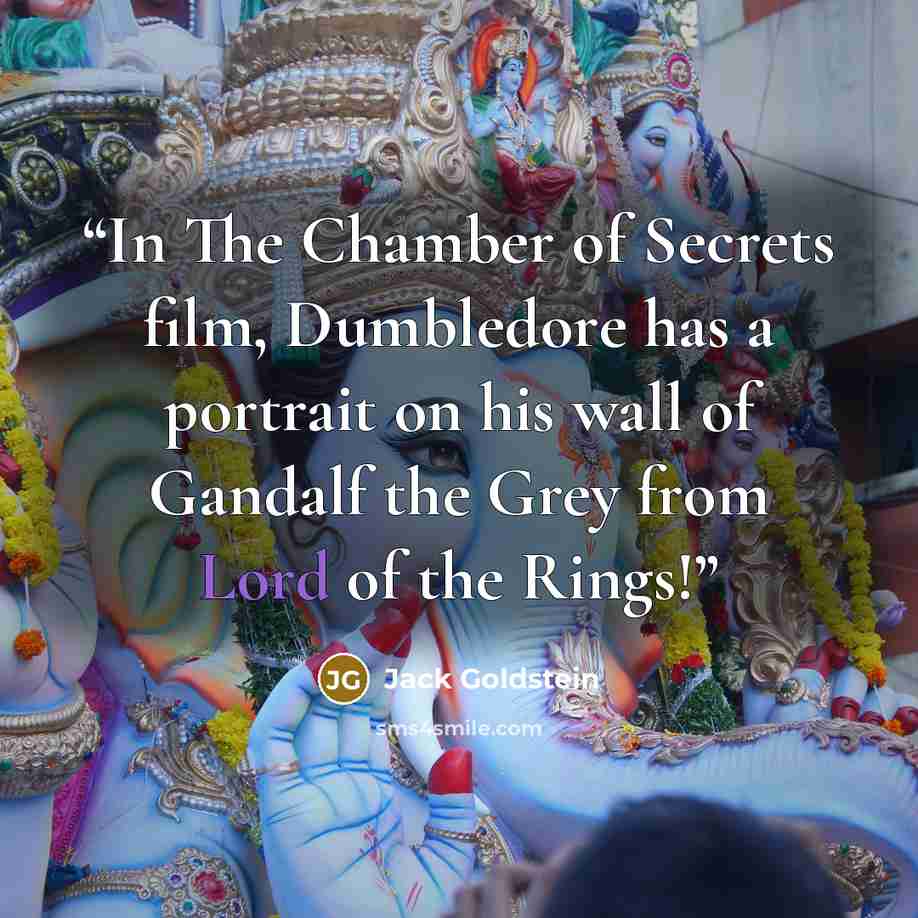 “In The Chamber of Secrets film, Dumbledore has a portrait on his wall of Gandalf the Grey from Lord of the Rings!” quote by Jack Goldstein