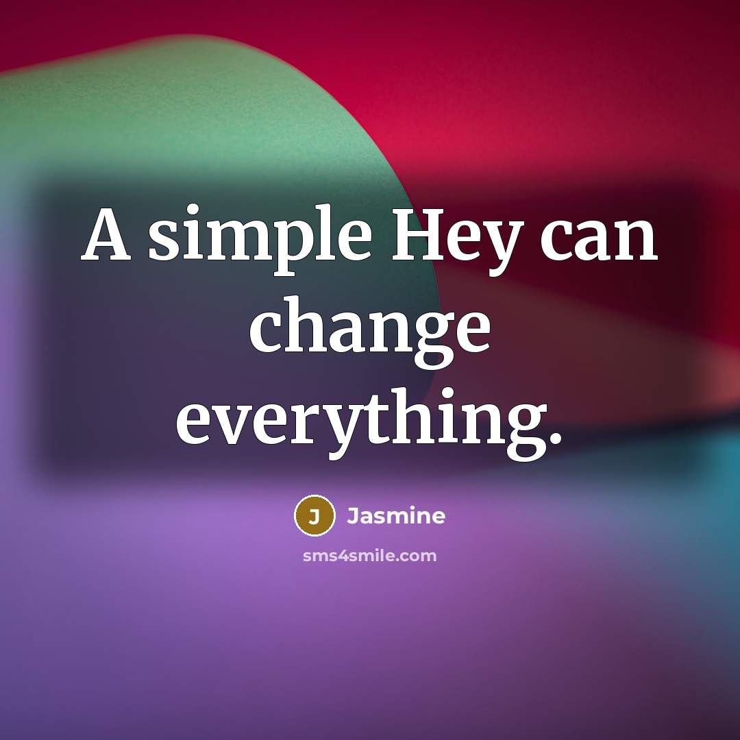 “A simple Hey can change everything.” quote by Jasmine