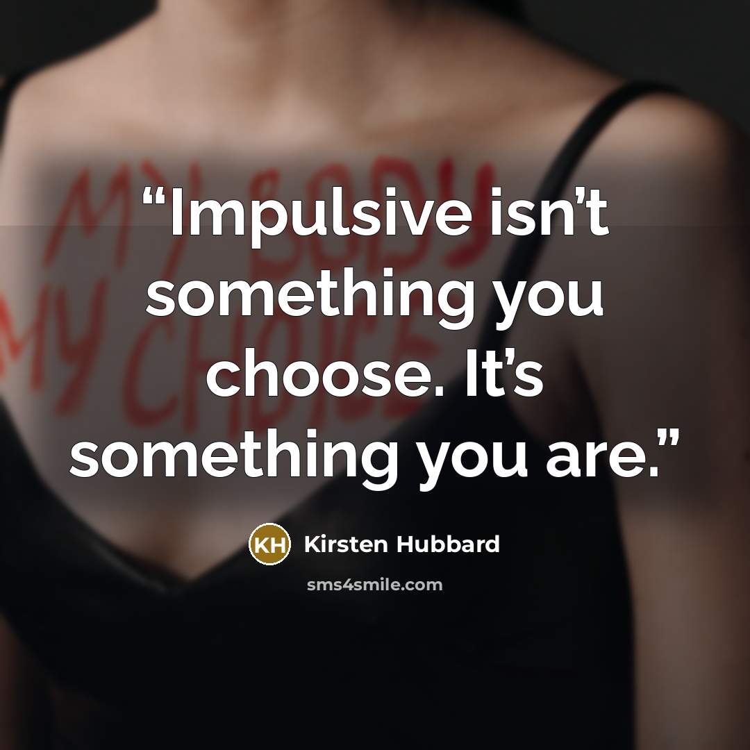 “Impulsive isn’t something you choose. It’s something you are.” quote by Kirsten Hubbard