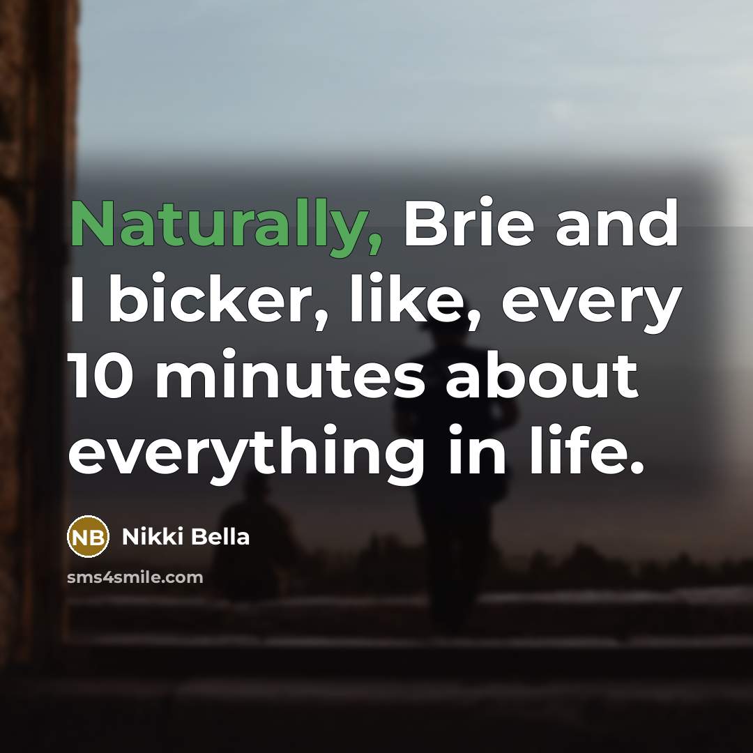 “Naturally, Brie and I bicker, like, every 10 minutes about everything in life.” quote by Nikki Bella