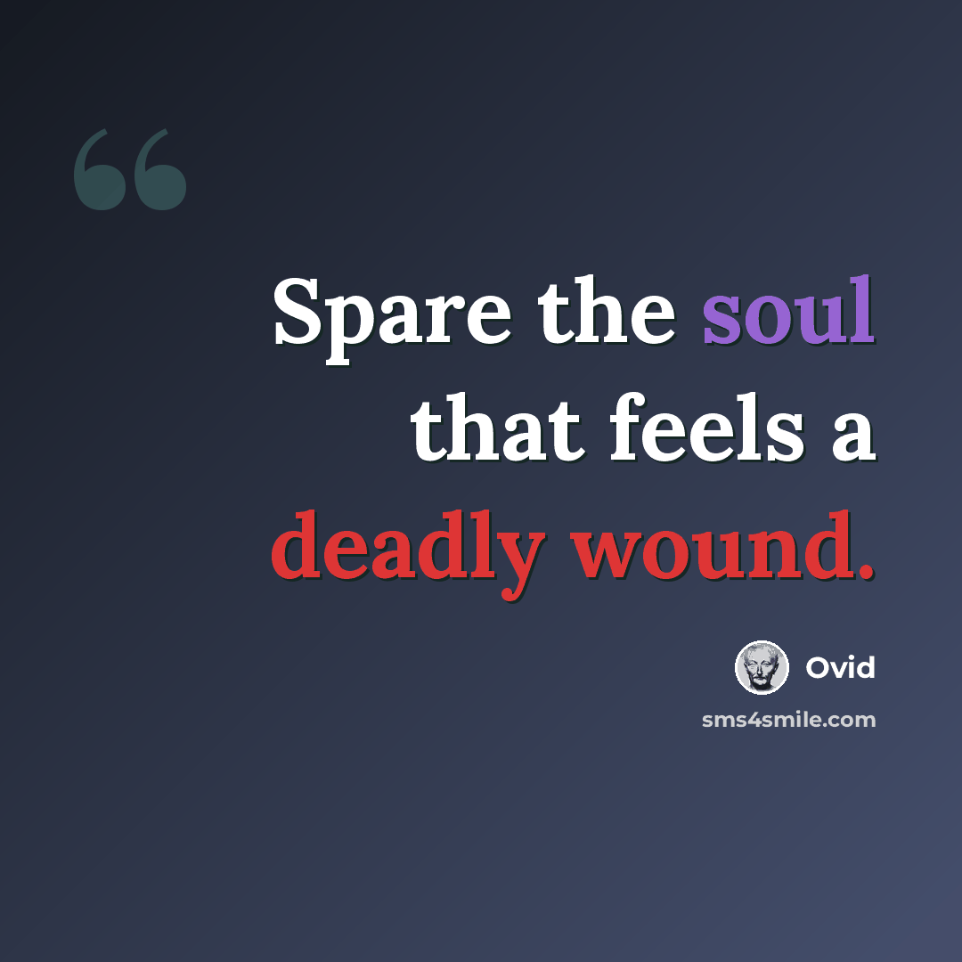 “Spare the soul that feels a deadly wound.” quote by Ovid