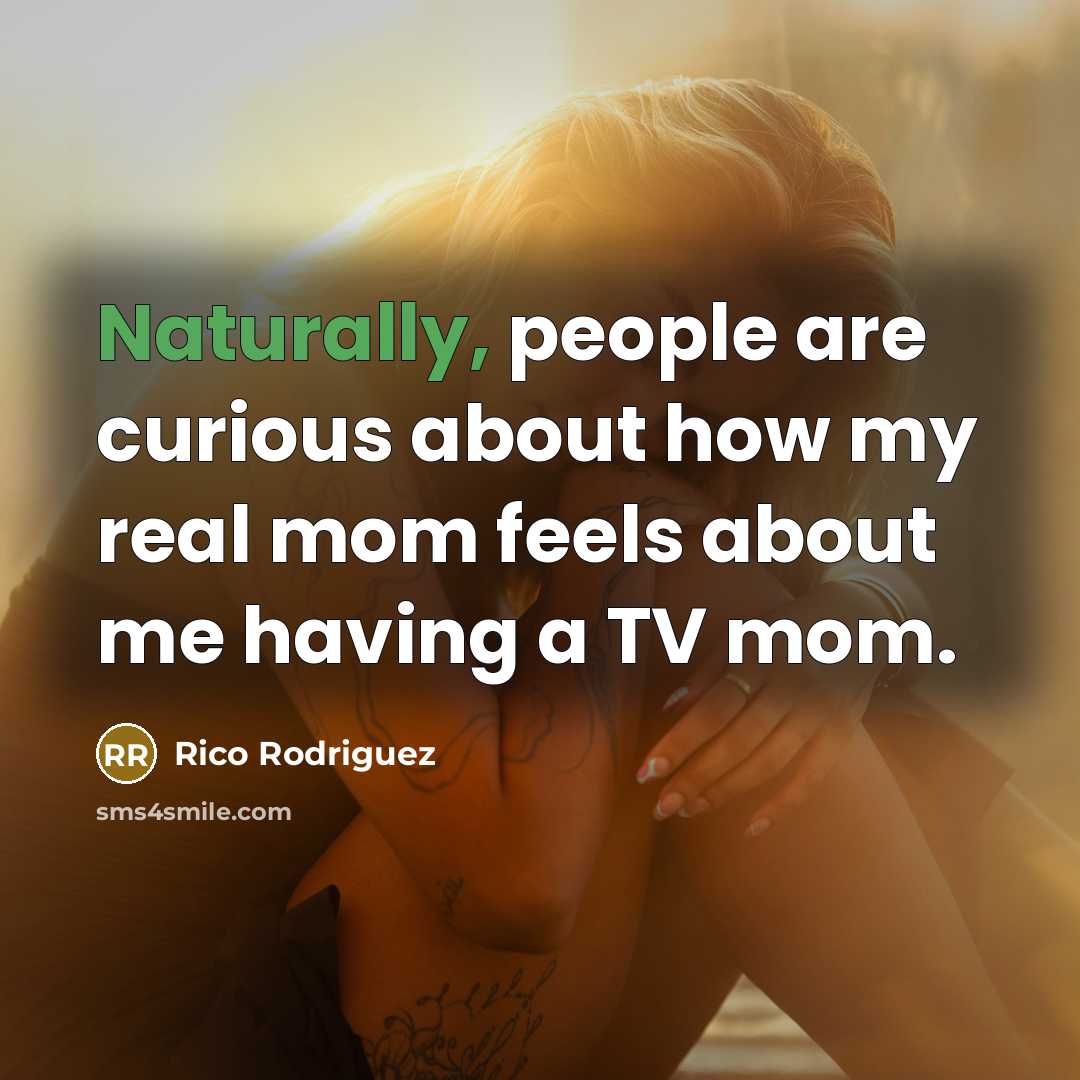 “Naturally, people are curious about how my real mom feels about me having a TV mom.” quote by Rico Rodriguez