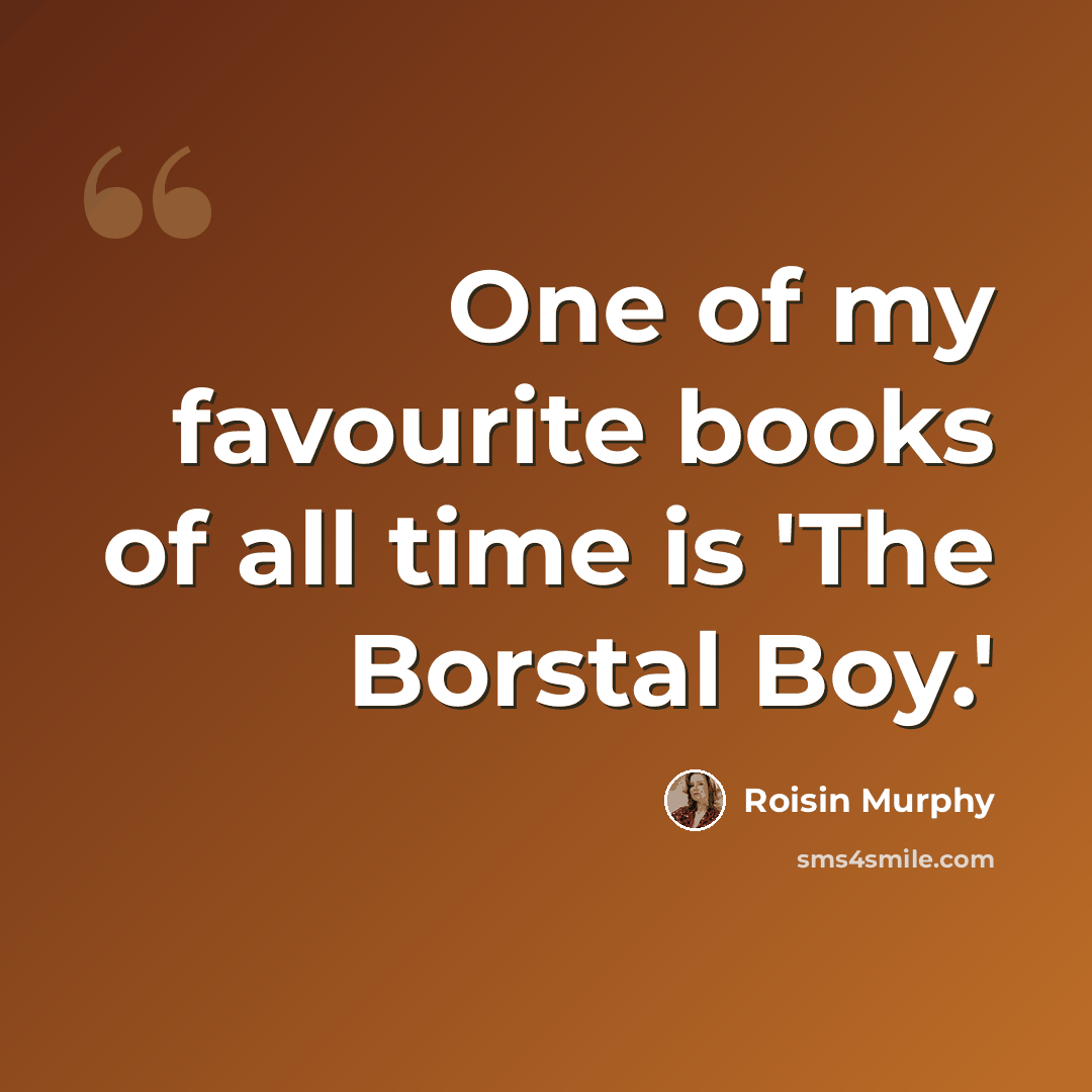 “One of my favourite books of all time is 'The Borstal Boy.'” quote by Roisin Murphy