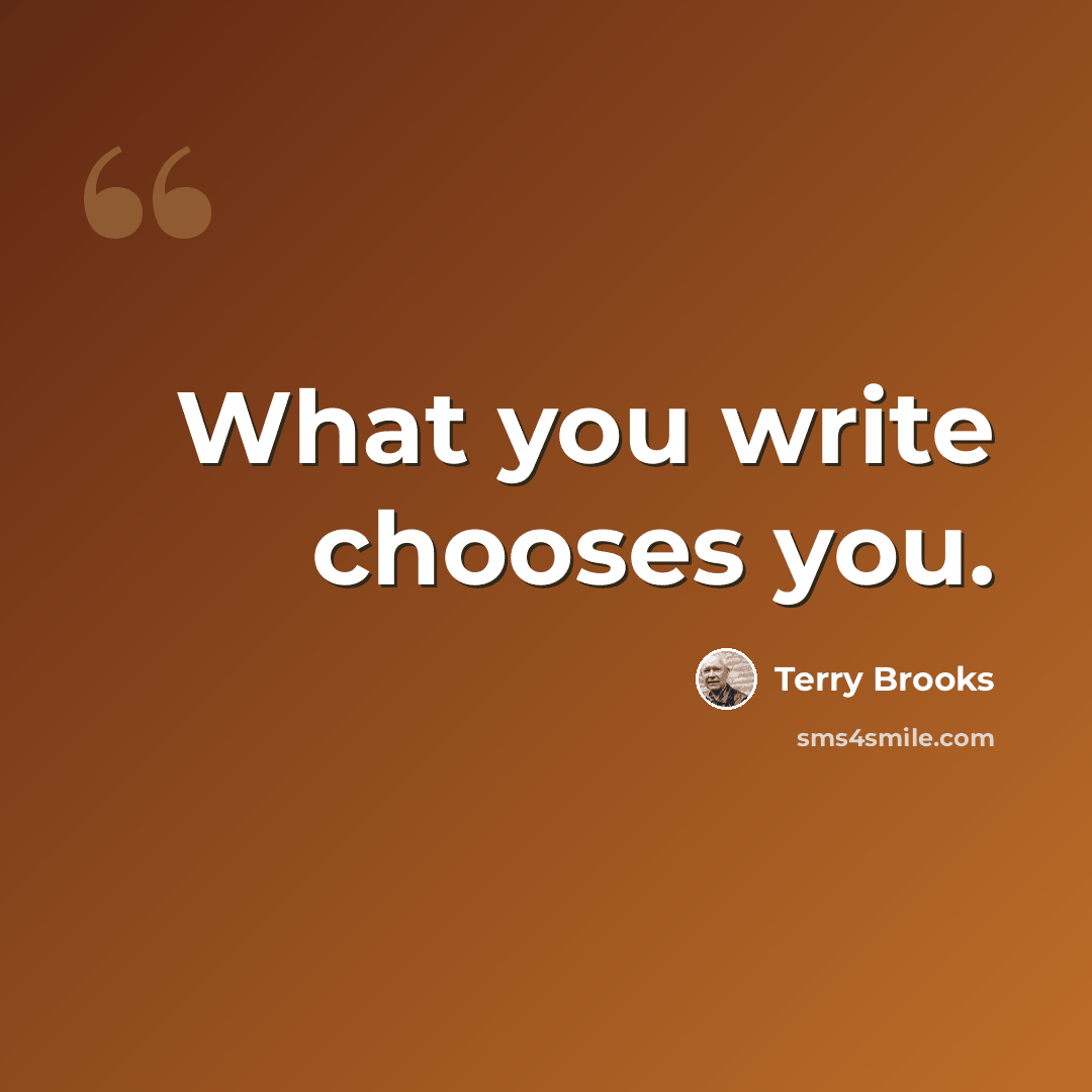 “What you write chooses you.” quote by Terry Brooks
