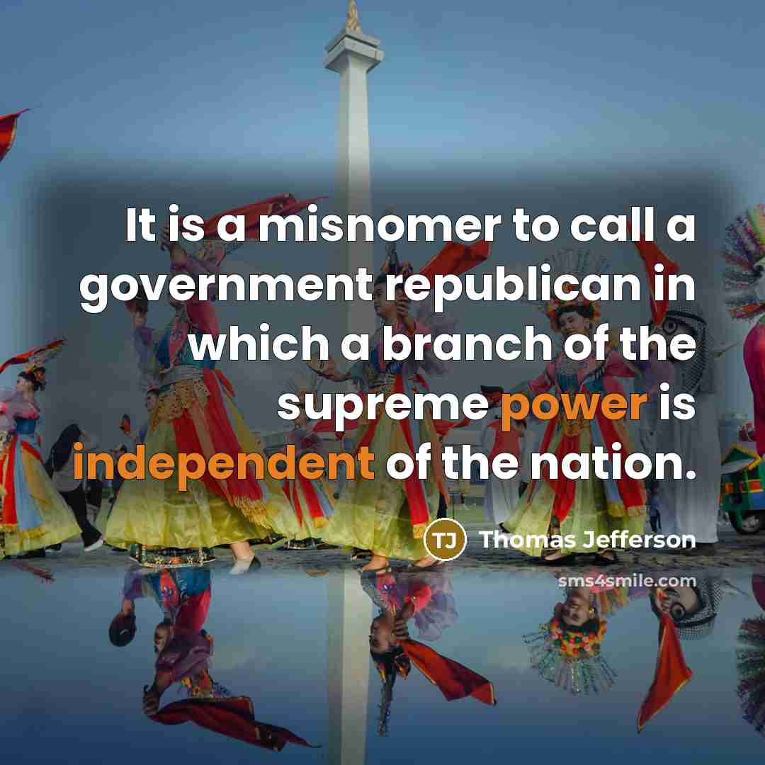“It is a misnomer to call a government republican in which a branch of the supreme power is independent of the nation.” quote by Thomas Jefferson