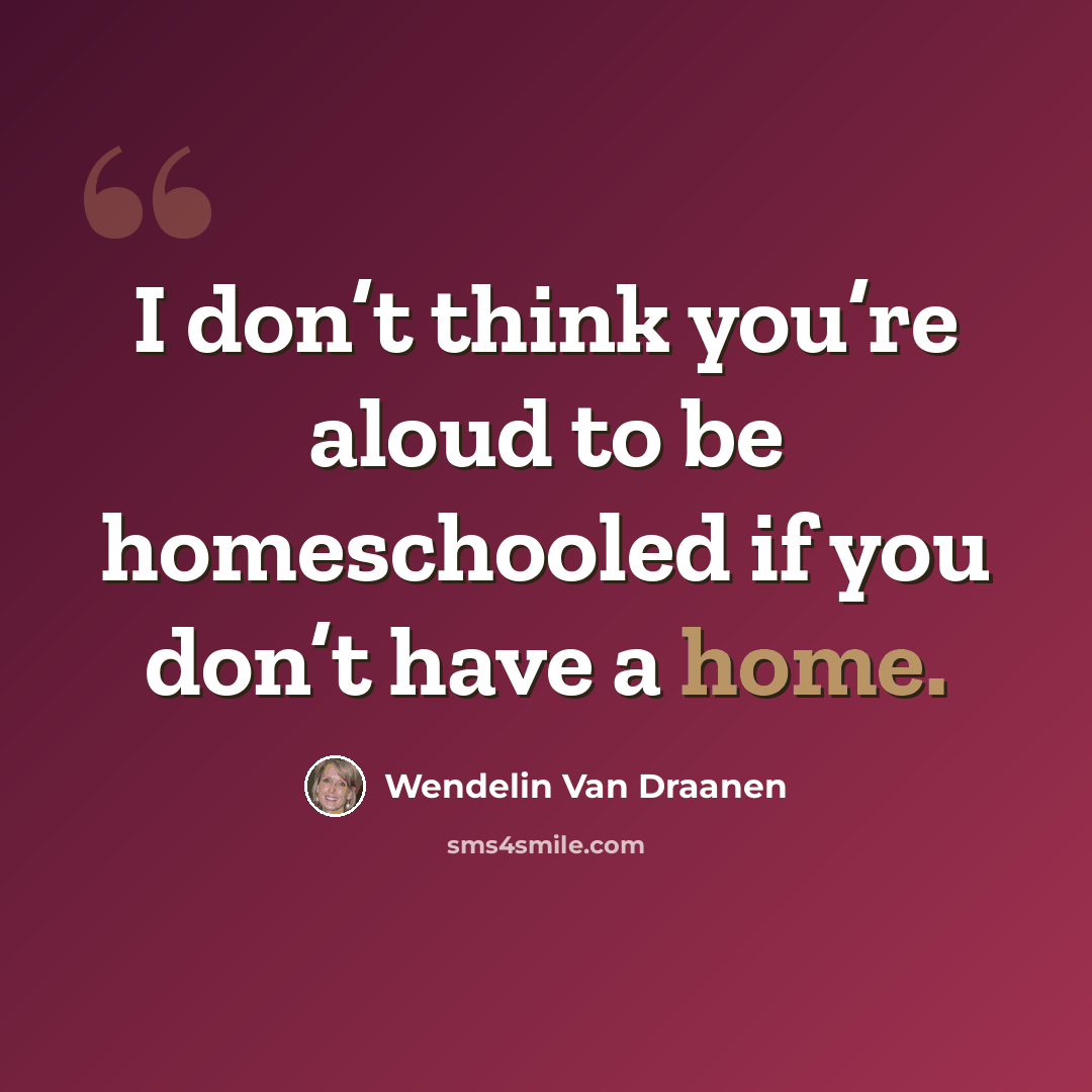 “I don’t think you’re aloud to be homeschooled if you don’t have a home.” quote by Wendelin Van Draanen