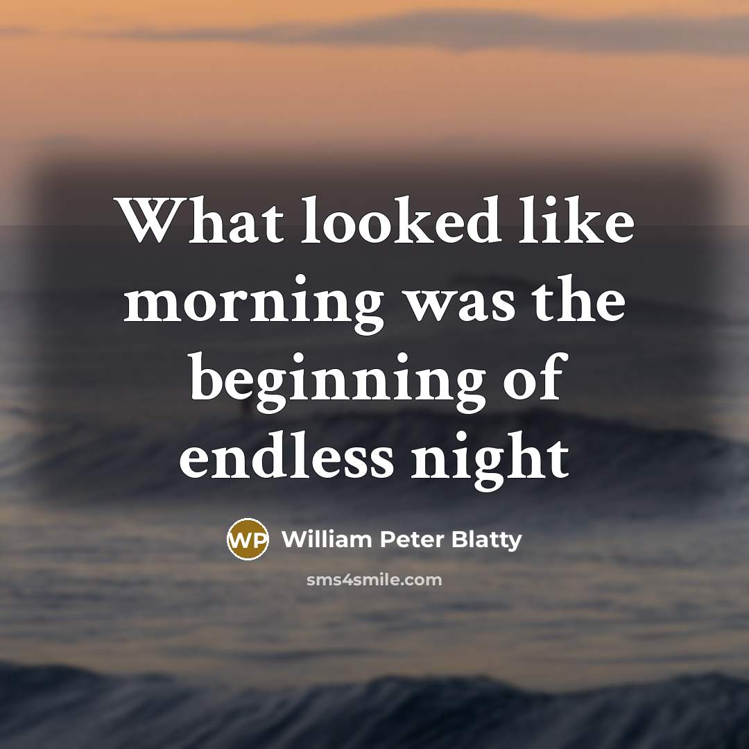 “What looked like morning was the beginning of endless night” quote by William Peter Blatty