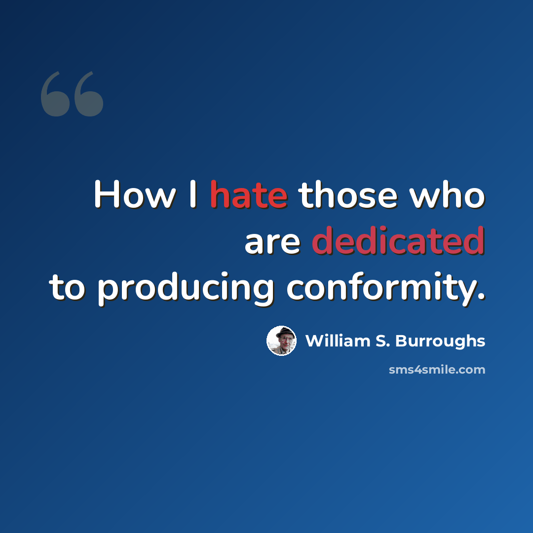 “How I hate those who are dedicated to producing conformity.” quote by William S. Burroughs
