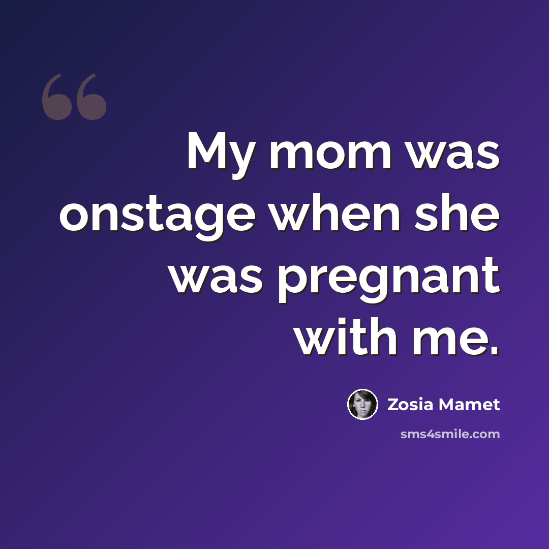 “My mom was onstage when she was pregnant with me.” quote by Zosia Mamet