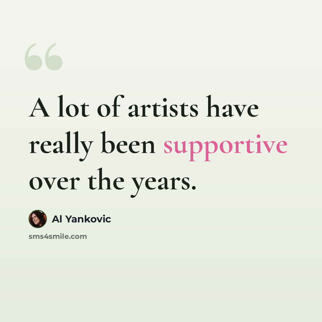 “A lot of artists have really been supportive over the years.” quote by Al Yankovic