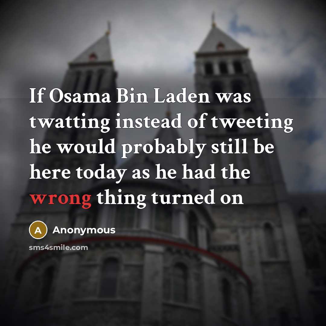 “If Osama Bin Laden was twatting instead of tweeting he would probably still be here today as he had the wrong thing turned on” quote by Anonymous