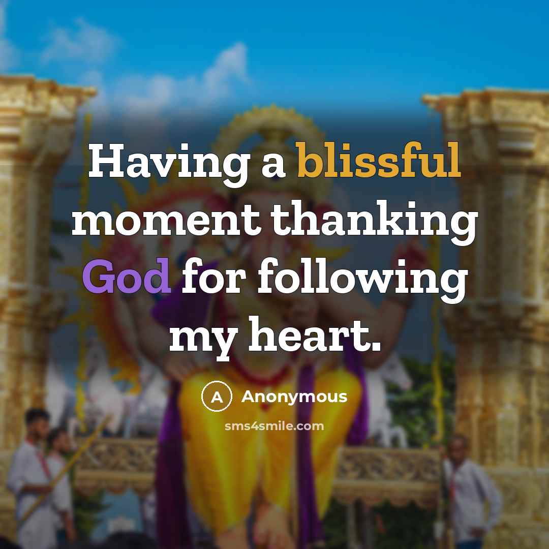 “Having a blissful moment thanking God for following my heart.” quote by Anonymous
