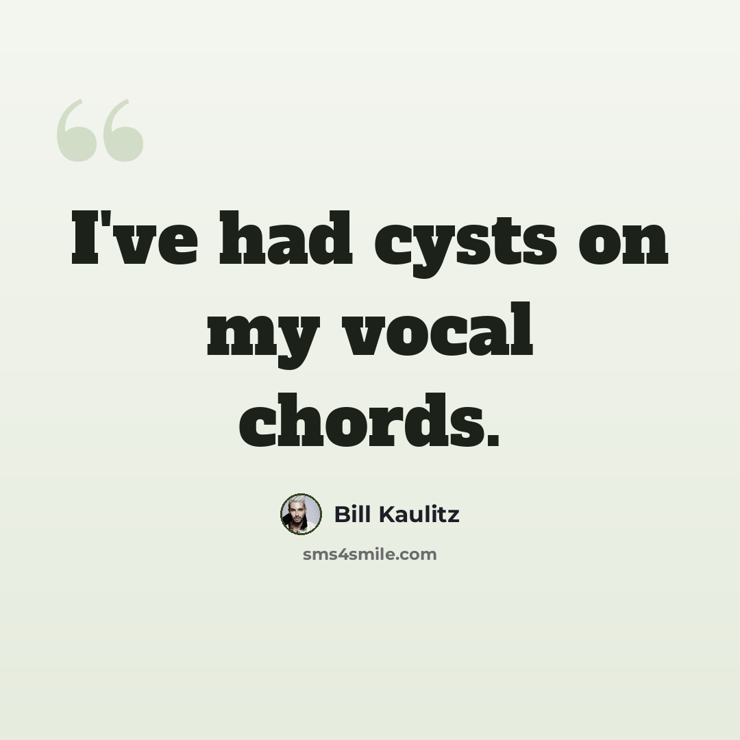“I've had cysts on my vocal chords.” quote by Bill Kaulitz