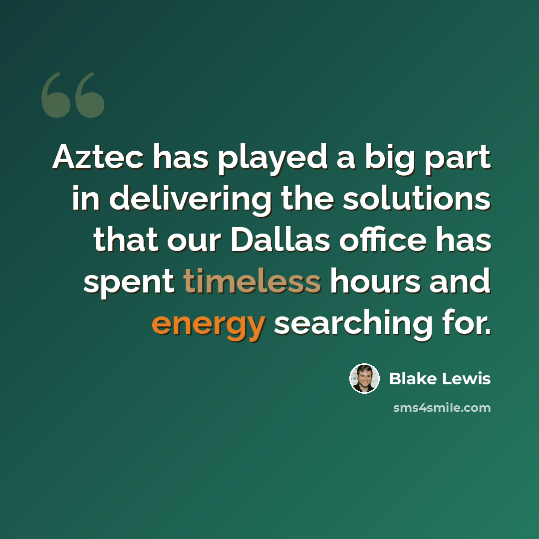 “Aztec has played a big part in delivering the solutions that our Dallas office has spent timeless hours and energy searching for.” quote by Blake Lewis