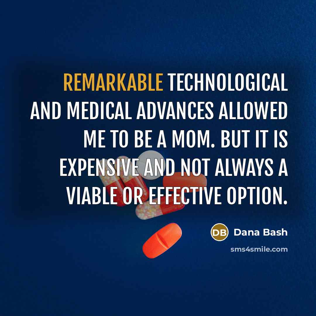 “Remarkable technological and medical advances allowed me to be a mom. But it is expensive and not always a viable or effective option.” quote by Dana Bash