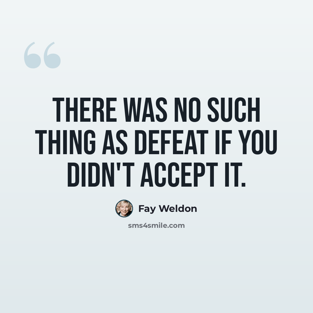 “There was no such thing as defeat if you didn't accept it.” quote by Fay Weldon