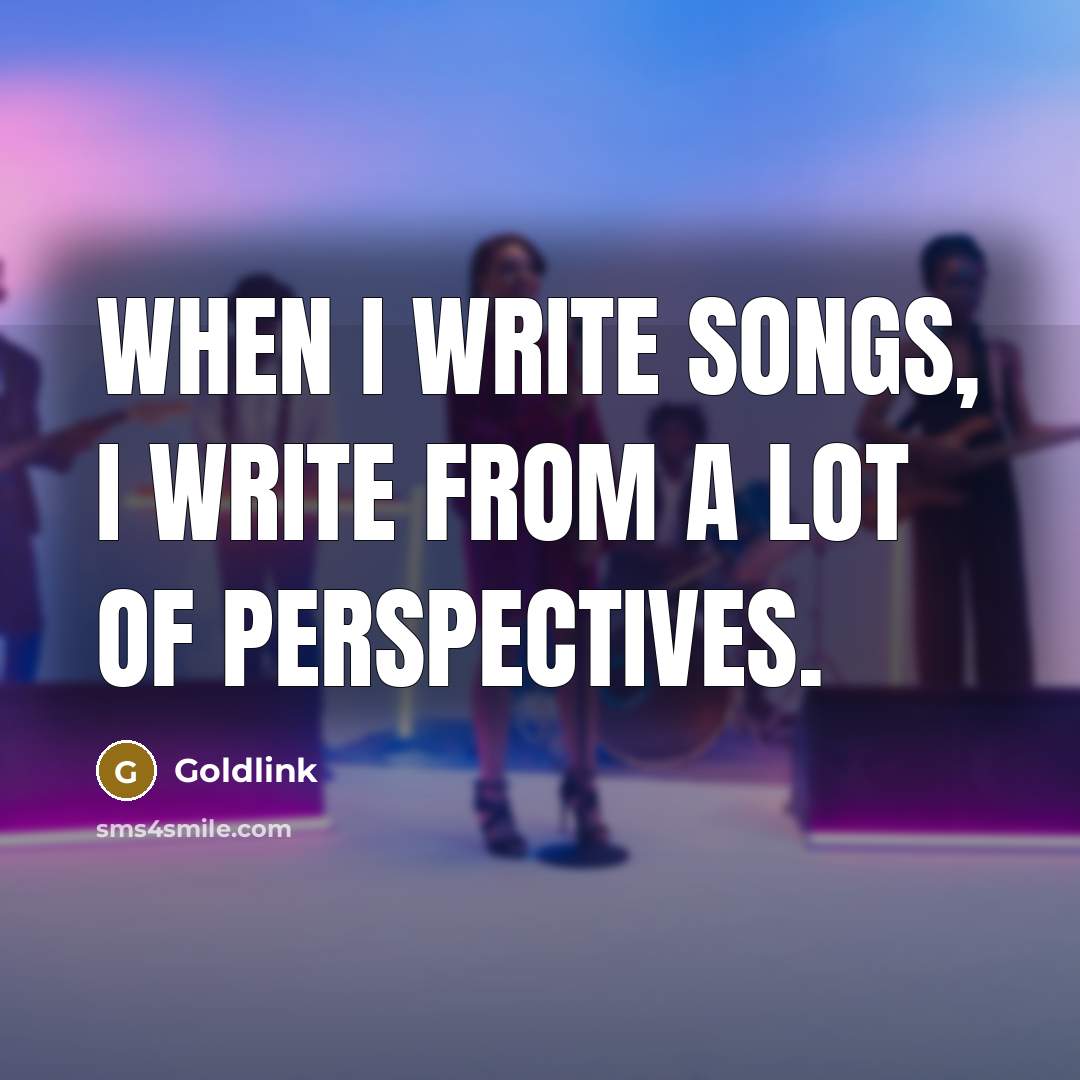 “When I write songs, I write from a lot of perspectives.” quote by Goldlink