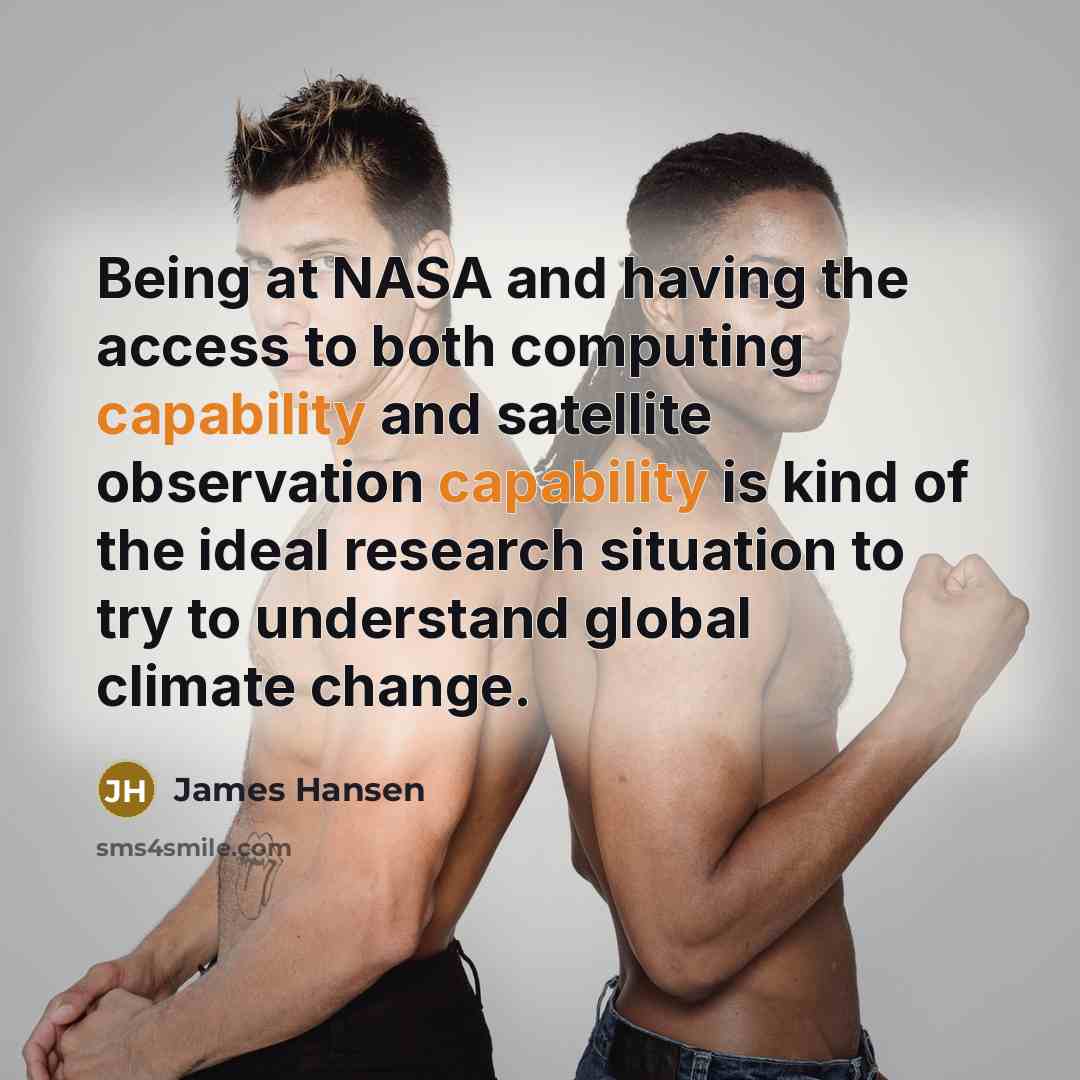 “Being at NASA and having the access to both computing capability and satellite observation capability is kind of the ideal research situation to try to understand global climate change.” quote by James Hansen