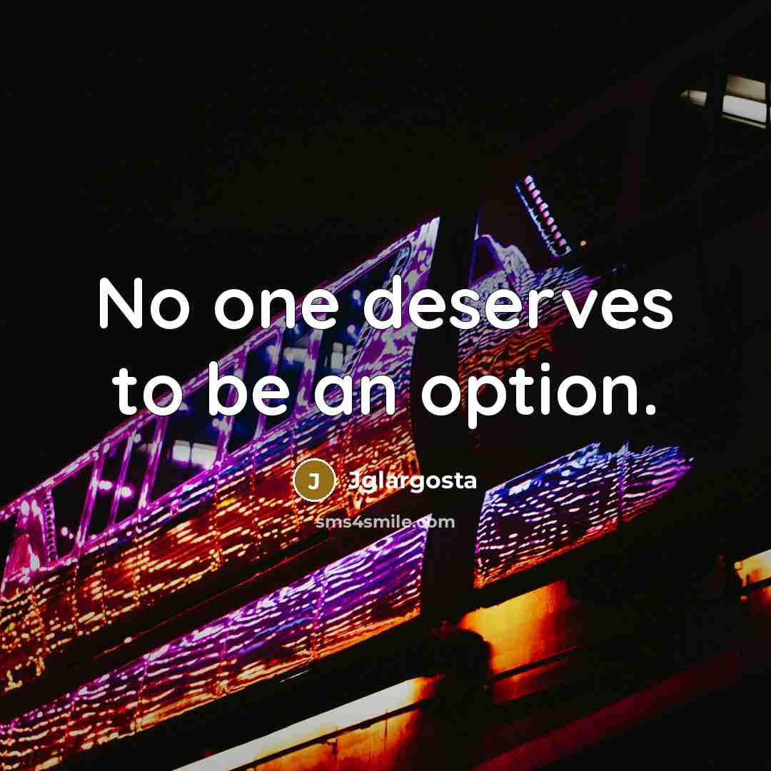 “No one deserves to be an option.” quote by Jglargosta
