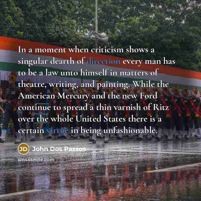 “In a moment when criticism shows a singular dearth of direction every man has to be a law unto himself in matters of theatre, writing, and painting. While the American Mercury and the new Ford continue to spread a thin varnish of Ritz over the whole United States there is a certain virtue in being…” quote by John Dos Passos