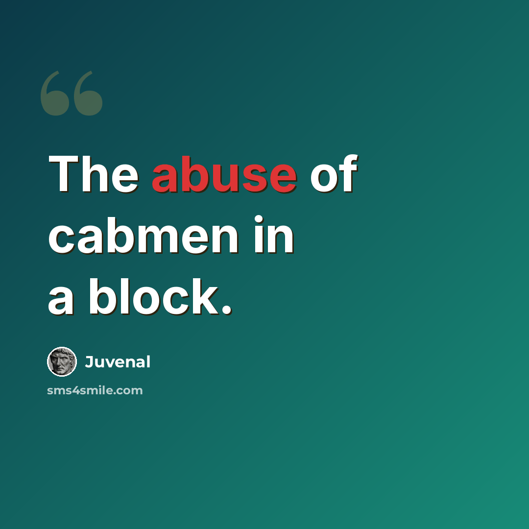 “The abuse of cabmen in a block.” quote by Juvenal