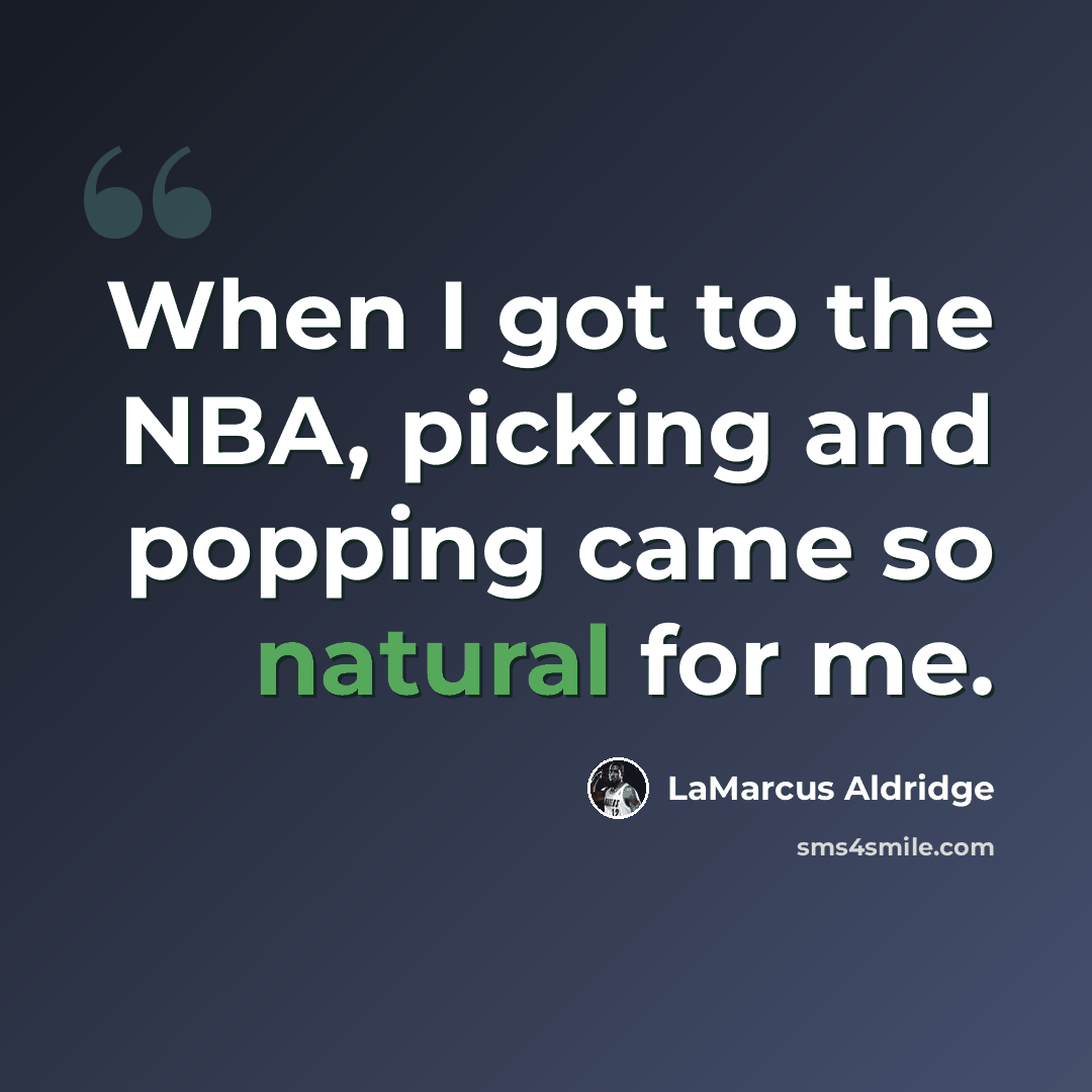“When I got to the NBA, picking and popping came so natural for me.” quote by LaMarcus Aldridge