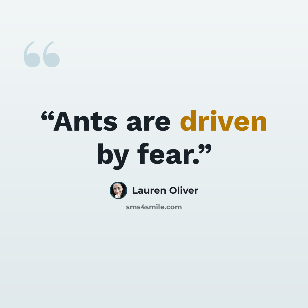 “Ants are driven by fear.” quote by Lauren Oliver