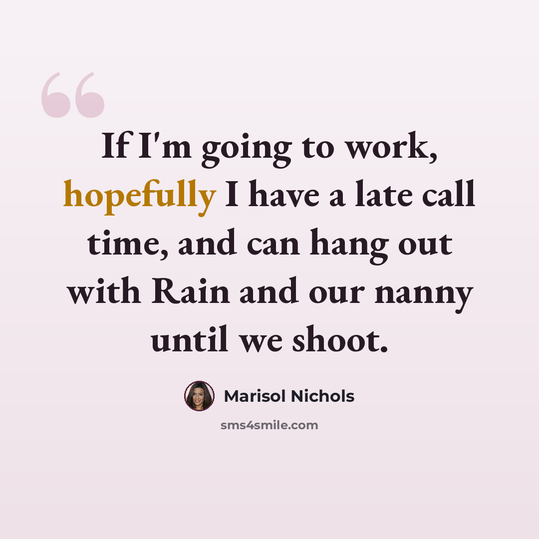 “If I'm going to work, hopefully I have a late call time, and can hang out with Rain and our nanny until we shoot.” quote by Marisol Nichols