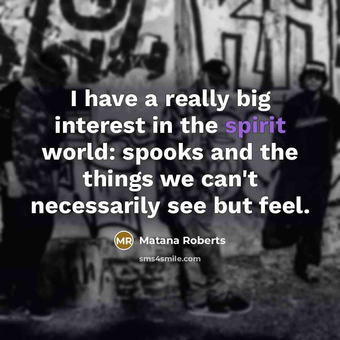 “I have a really big interest in the spirit world: spooks and the things we can't necessarily see but feel.” quote by Matana Roberts