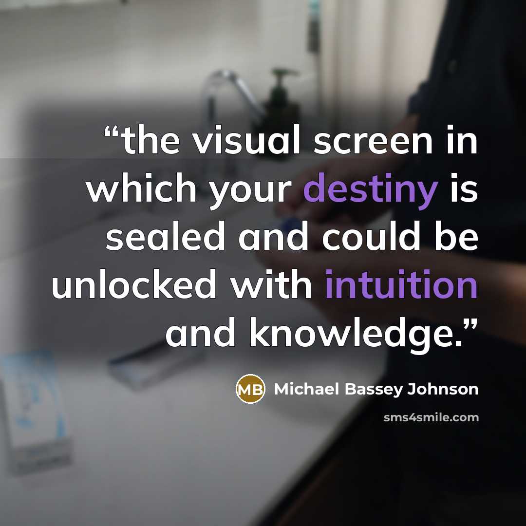 “the visual screen in which your destiny is sealed and could be unlocked with intuition and knowledge.” quote by michael bassey johnson