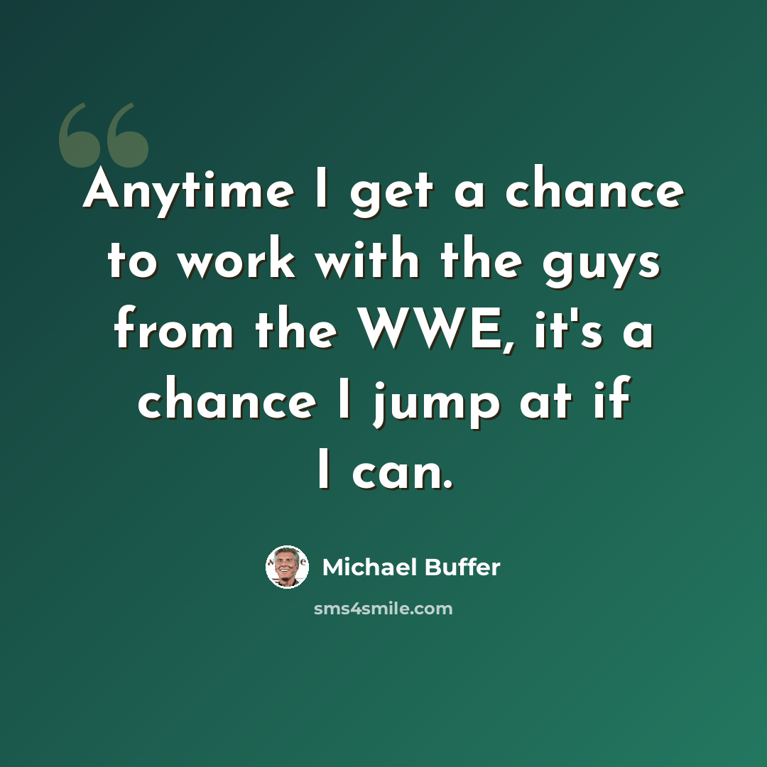 “Anytime I get a chance to work with the guys from the WWE, it's a chance I jump at if I can.” quote by Michael Buffer
