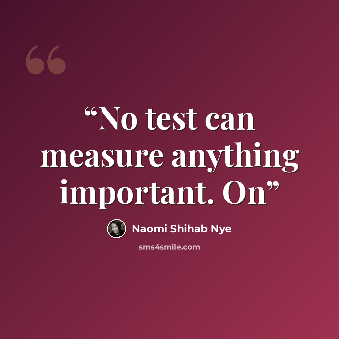 “No test can measure anything important. On” quote by Naomi Shihab Nye