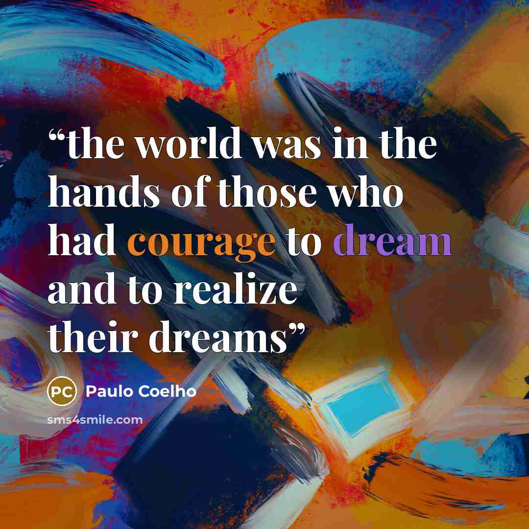 “the world was in the hands of those who had courage to dream and to realize their dreams” quote by Paulo Coelho