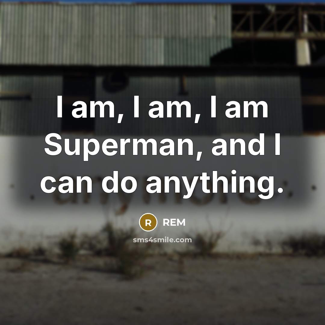 “I am, I am, I am Superman, and I can do anything.” quote by REM