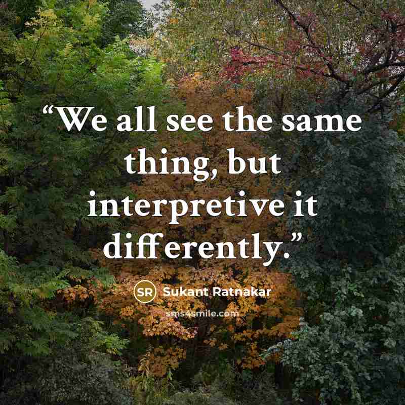 “We all see the same thing, but interpretive it differently.” quote by Sukant Ratnakar